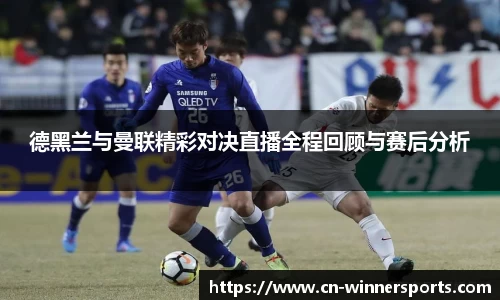 德黑兰与曼联精彩对决直播全程回顾与赛后分析